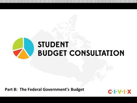 Part B: The Federal Government’s Budget. The Federal Government ’ s Budget The government ’ s fiscal year runs from April 1 to March 31. The upcoming.