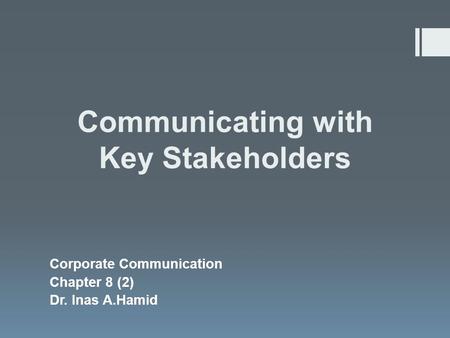 Communicating with Key Stakeholders Corporate Communication Chapter 8 (2) Dr. Inas A.Hamid.