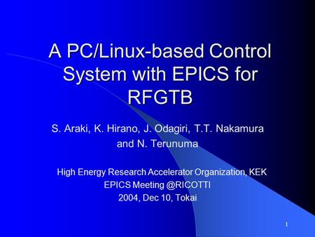 1 A PC/Linux-based Control System with EPICS for RFGTB S. Araki, K. Hirano, J. Odagiri, T.T. Nakamura and N. Terunuma High Energy Research Accelerator.