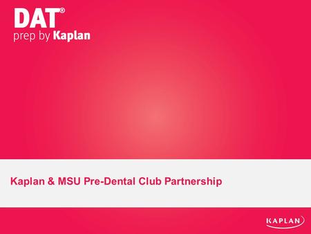 Kaplan & MSU Pre-Dental Club Partnership. Partnership with MSU Pre-Dental Club Kaplan and the MSU Pre-Dental Club have partnered for the 2014-15 school.