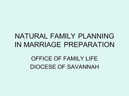 NATURAL FAMILY PLANNING IN MARRIAGE PREPARATION OFFICE OF FAMILY LIFE DIOCESE OF SAVANNAH.