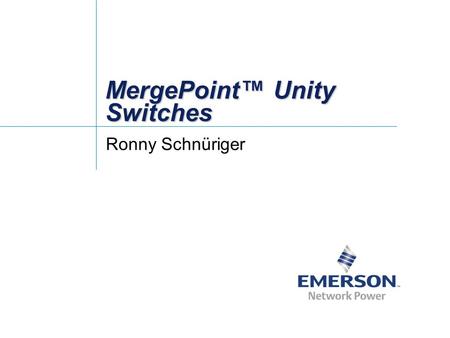 MergePoint™ Unity Switches Ronny Schnüriger. AgendaAgenda Problems in the Market Product Solutions Product Description –Connection Diagram Key Features.