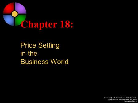 For use only with Perreault and McCarthy texts. © The McGraw-Hill Companies, Inc., 1999 Irwin/McGraw-Hill Chapter 18: Price Setting in the Business World.