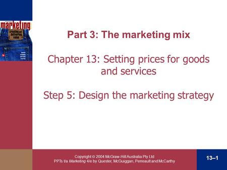 Copyright  2004 McGraw-Hill Australia Pty Ltd PPTs t/a Marketing 4/e by Quester, McGuiggan, Perreault and McCarthy 13–1 Part 3: The marketing mix Chapter.