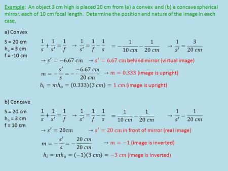 Example: An object 3 cm high is placed 20 cm from (a) a convex and (b) a concave spherical mirror, each of 10 cm focal length. Determine the position.