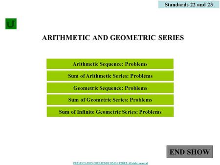 1 ARITHMETIC AND GEOMETRIC SERIES Standards 22 and 23 Sum of Infinite Geometric Series: Problems Sum of Arithmetic Series: Problems Geometric Sequence: