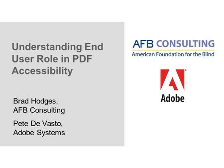 Understanding End User Role in PDF Accessibility Brad Hodges, AFB Consulting Pete De Vasto, Adobe Systems.