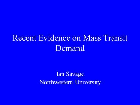 Recent Evidence on Mass Transit Demand Ian Savage Northwestern University.