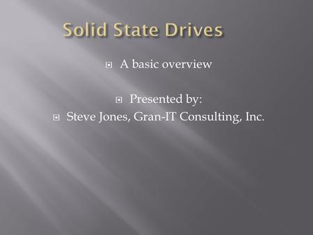  A basic overview  Presented by:  Steve Jones, Gran-IT Consulting, Inc.