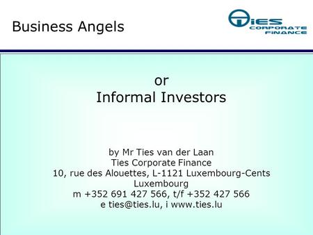 Or Informal Investors by Mr Ties van der Laan Ties Corporate Finance 10, rue des Alouettes, L-1121 Luxembourg-Cents Luxembourg m +352 691 427 566, t/f.