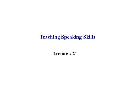 Teaching Speaking Skills Lecture # 21. Review of Lecture 20 What does integrated mean? What are skills, language skills and sub-skills? What does integrating.