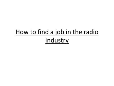 How to find a job in the radio industry. What job would you be most interested in? Radio Producer: – Radio Producers work in both speech-based and music.