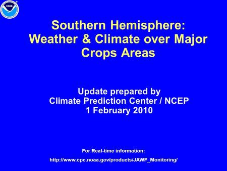 Southern Hemisphere: Weather & Climate over Major Crops Areas Update prepared by Climate Prediction Center / NCEP 1 February 2010 For Real-time information: