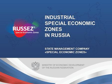 INDUSTRIAL SPECIAL ECONOMIC ZONES IN RUSSIA STATE MANAGEMENT COMPANY «SPECIAL ECONOMIC ZONES» INDUSTRIAL SPECIAL ECONOMIC ZONES IN RUSSIA STATE MANAGEMENT.