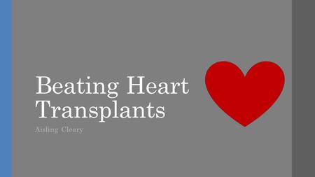 Beating Heart Transplants Aisling Cleary. Traditional Heart Transplants First heart transplant = performed in 1967 Today 3,800 performed worldwide per.