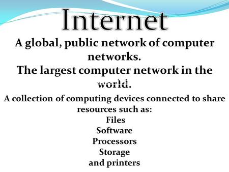 A global, public network of computer networks. The largest computer network in the world. Computer Network A collection of computing devices connected.