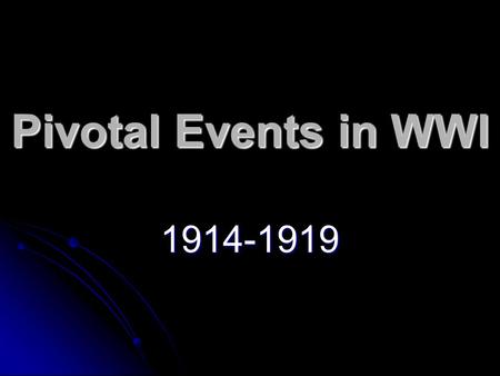 Pivotal Events in WWI 1914-1919. June 28, 1914 Event: Assassination of Archduke Franz Ferdinand and his wife Sophie Event: Assassination of Archduke Franz.