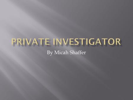 By Micah Shaffer.  Private investigators analyze information about legal, financial, and personal matters. The environment in which a private investigator.