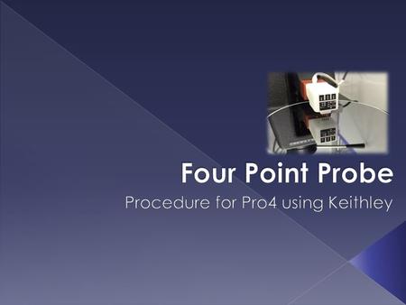  What is Four Point Probing  How the system works  Pro 4 Set Up  Simple Calculations behind Four Point Probing  Procedure for using Pro4.