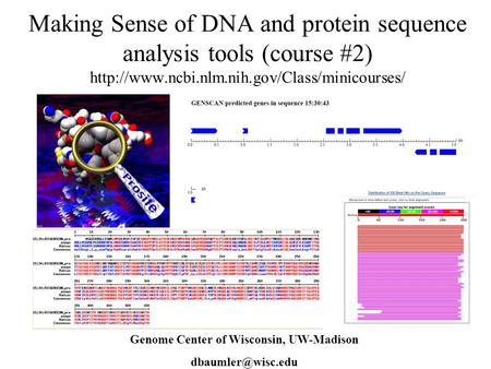 Making Sense of DNA and protein sequence analysis tools (course #2)  Dave Baumler Genome Center of Wisconsin,