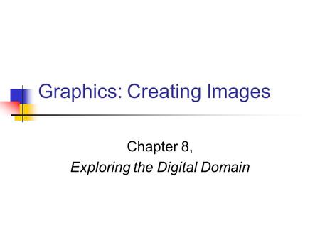 Graphics: Creating Images Chapter 8, Exploring the Digital Domain.