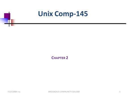 7/17/2009 rwjBROOKDALE COMMUNITY COLLEGE1 Unix Comp-145 C HAPTER 2.