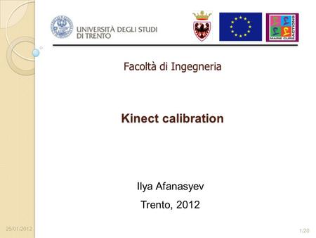 Kinect calibration Ilya Afanasyev Facoltà di Ingegneria Trento, 2012 1/20 25/01/2012.