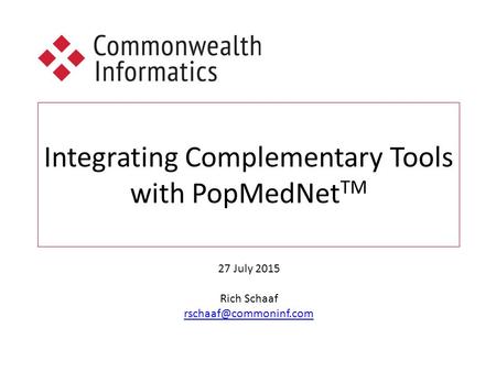 Integrating Complementary Tools with PopMedNet TM 27 July 2015 Rich Schaaf