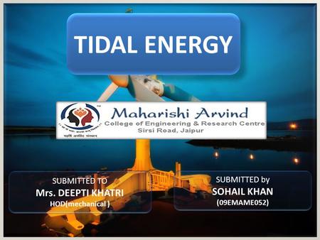 TIDAL ENERGY Mrs. DEEPTI KHATRI SOHAIL KHAN SUBMITTED TO SUBMITTED by