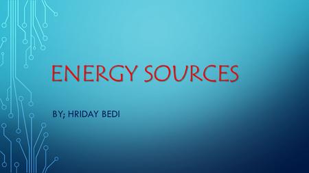 ENERGY SOURCES BY; HRIDAY BEDI. NUCLEAR FUSION HOW IS IT CREATED? In nuclear physics, nuclear fusion is a nuclear reaction in which two or more atomic.