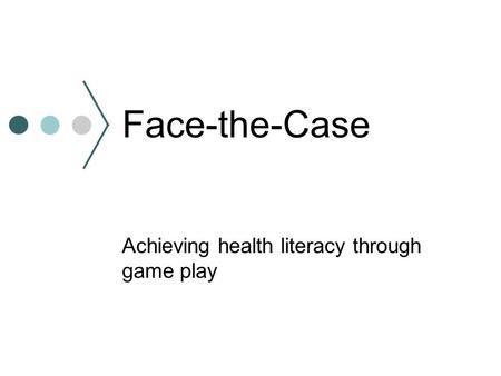 Face-the-Case Achieving health literacy through game play.