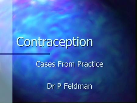 Contraception Cases From Practice Dr P Feldman Contraception Major social change Major social change Reproductive self determination Reproductive self.