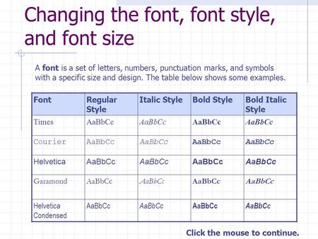 Click the mouse to continue. Changing the font, font style, and font size FontRegular Style Italic StyleBold StyleBold Italic Style TimesAaBbCc CourierAaBbCc.