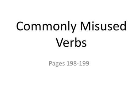 Commonly Misused Verbs Pages 198-199. Commonly Misused Verbs Avoid confusing the following verb pairs: sit/set, lie/lay, can/may, teach/learn, rise/raise,