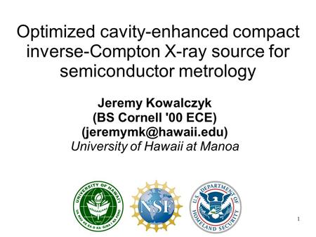 1 Optimized cavity-enhanced compact inverse-Compton X-ray source for semiconductor metrology Jeremy Kowalczyk (BS Cornell '00 ECE)