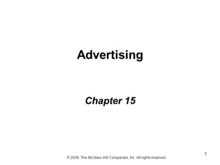 1 Advertising Chapter 15 © 2009, The McGraw-Hill Companies, Inc. All rights reserved.