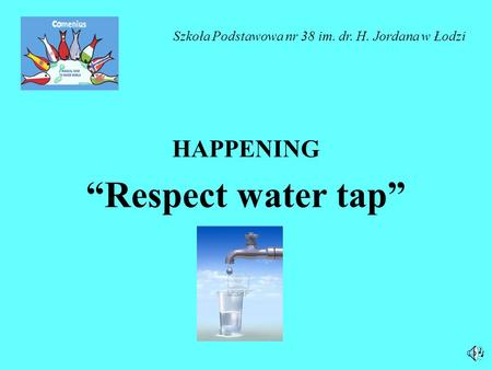 HAPPENING “Respect water tap” Szkoła Podstawowa nr 38 im. dr. H. Jordana w Łodzi.