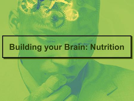 Building your Brain: Nutrition. Building your brain: Carbohydrates The brain is like a symphony. There are many functions that blend together to make.