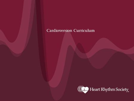 Cardioversion Curriculum. www.HRSonline.org Learning Objectives At the conclusion of this activity, the learner will be able to: Identify appropriate.