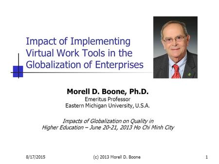 8/17/2015(c) 2013 Morell D. Boone1 Impact of Implementing Virtual Work Tools in the Globalization of Enterprises Morell D. Boone, Ph.D. Emeritus Professor.