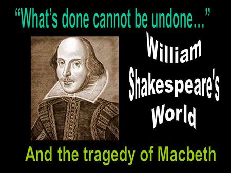 The Man Known as William Shakespeare Lived April 1564 – April 1616 in England Married in 1582 and had 3 children Around 1590, he left family and went.