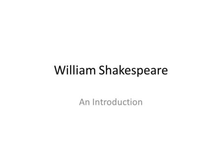 William Shakespeare An Introduction. Actor, Writer, Poet, Playwright.