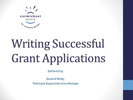 Writing Successful Grant Applications Delivered by Derek O’Reilly, Training & Support Services Manager.