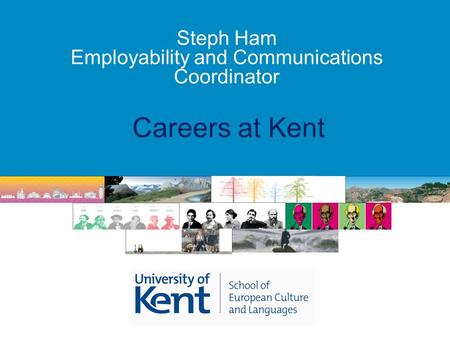 Careers at Kent Steph Ham Employability and Communications Coordinator.