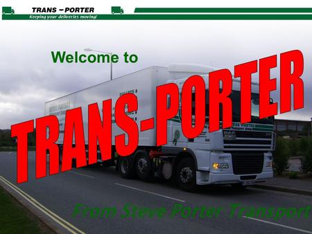 From Steve Porter Transport Welcome to. www.trans-porter.co.uk A Bespoke Management System for an even faster and more efficient consignment service to.