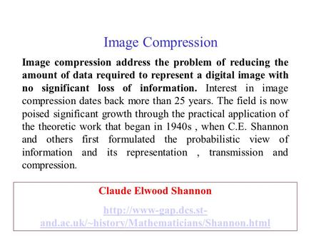 Image Compression Image compression address the problem of reducing the amount of data required to represent a digital image with no significant loss of.