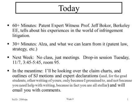 Sci.Ev. 2006-rjm Week 9 1 Today  60+ Minutes: Patent Expert Witness Prof. Jeff Bokor, Berkeley EE, tells about his experiences in the world of infringement.
