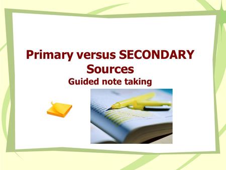 Primary versus SECONDARY Sources Guided note taking
