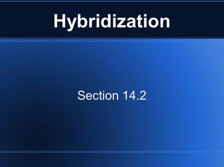 Hybridization Section 14.2. Introduction A hybrid results from combining 2 of the same type of object and it has characteristics of both Atomic orbitals.