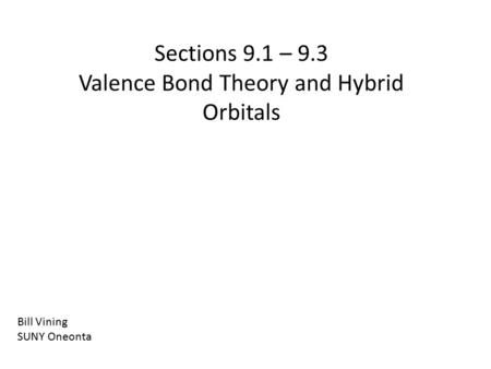 Sections 9.1 – 9.3 Valence Bond Theory and Hybrid Orbitals Bill Vining SUNY Oneonta.